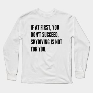 If At First You Dont Succeed Skydiving Is Not For You Long Sleeve T-Shirt